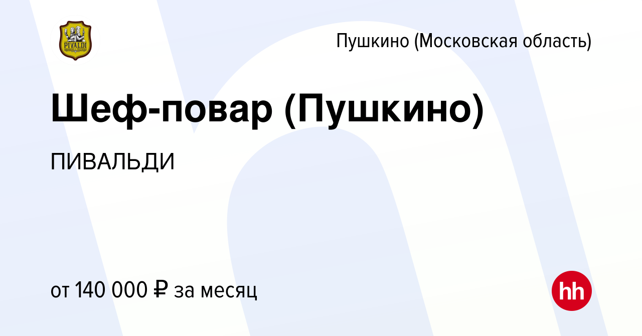 Вакансия Шеф-повар (Пушкино) в Пушкино (Московская область) , работа в  компании ПИВАЛЬДИ (вакансия в архиве c 11 января 2024)