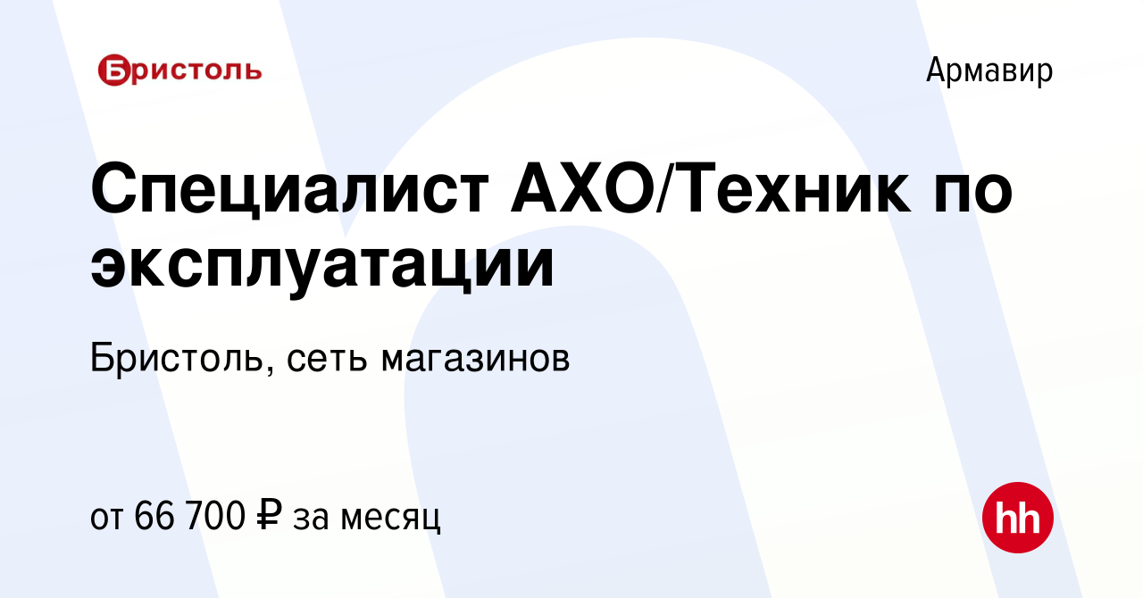 Вакансия Специалист АХО/Техник по эксплуатации в Армавире, работа в  компании Бристоль, сеть магазинов (вакансия в архиве c 9 января 2024)