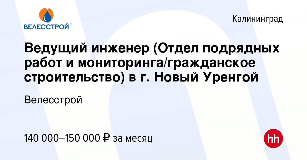 Вакансия Ведущий инженер (Отдел подрядных работ и мониторинга/гражданское  строительство) в г. Новый Уренгой в Калининграде, работа в компании  Велесстрой (вакансия в архиве c 17 января 2024)