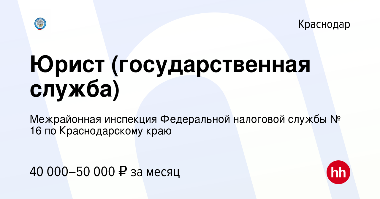 Вакансия Юрист (государственная служба) в Краснодаре, работа в компании  Межрайонная инспекция Федеральной налоговой службы № 16 по Краснодарскому  краю (вакансия в архиве c 18 января 2024)