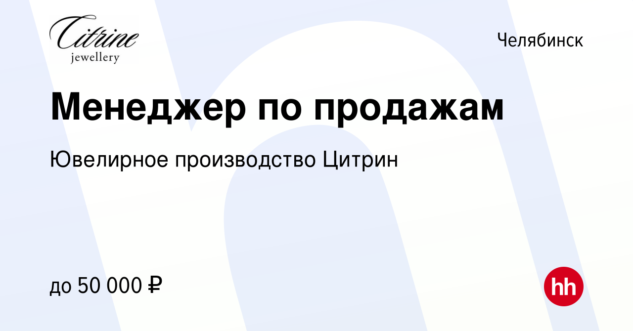 Вакансия Менеджер по продажам в Челябинске, работа в компании Ювелирное  производство Цитрин (вакансия в архиве c 19 января 2024)