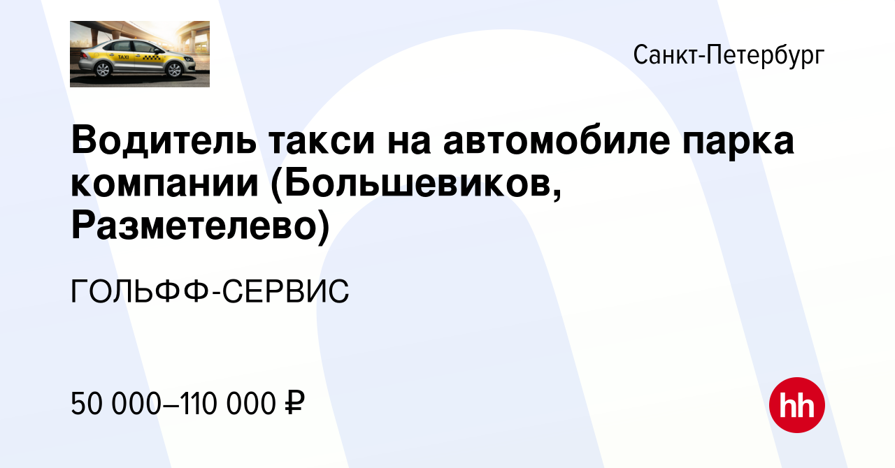 Вакансия Водитель такси на автомобиле парка компании (Большевиков,  Разметелево) в Санкт-Петербурге, работа в компании ГОЛЬФФ-СЕРВИС (вакансия  в архиве c 8 января 2024)