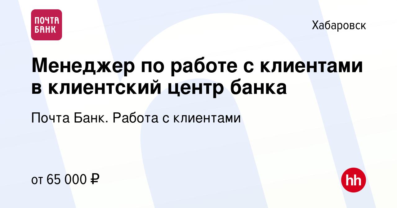 Вакансия Менеджер по работе с клиентами в клиентский центр банка в  Хабаровске, работа в компании Почта Банк. Работа с клиентами (вакансия в  архиве c 8 января 2024)