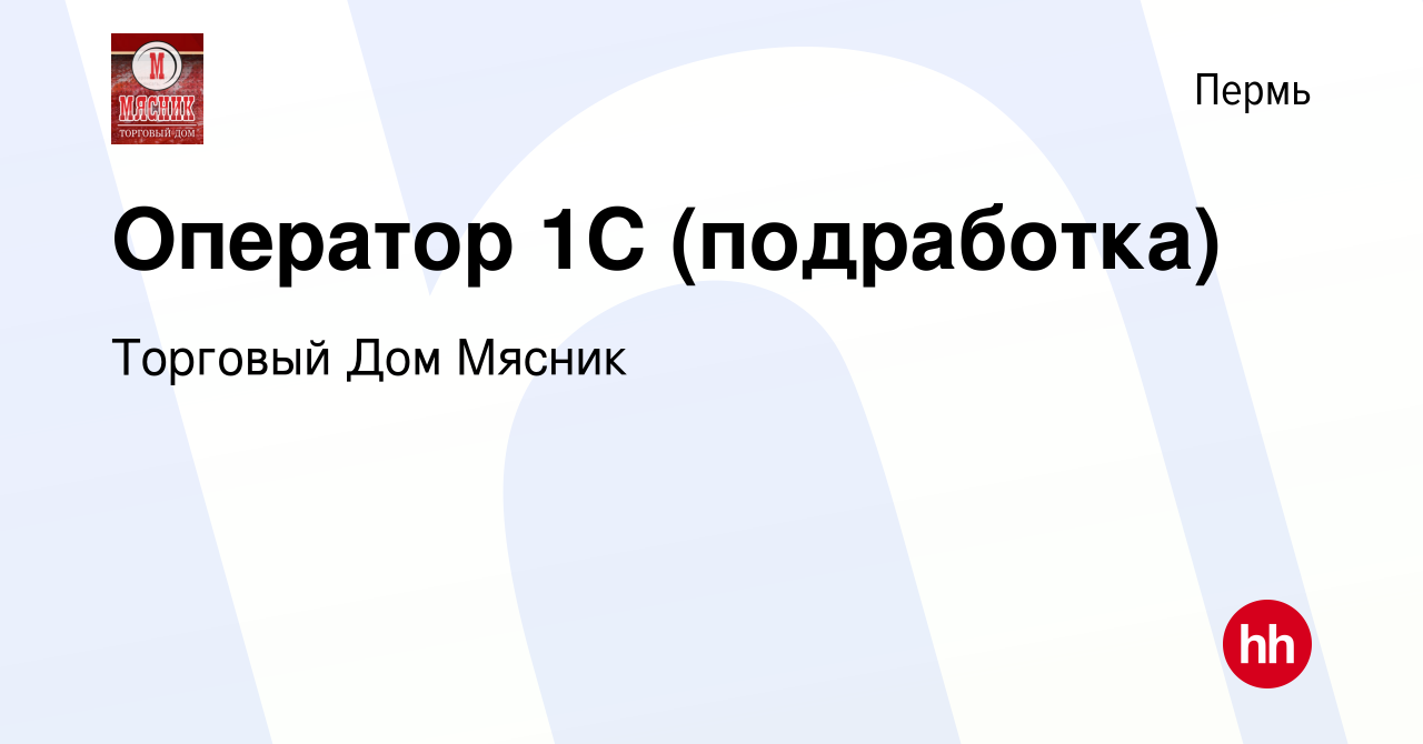 Вакансия Оператор 1С (подработка) в Перми, работа в компании Торговый Дом  Мясник (вакансия в архиве c 8 января 2024)