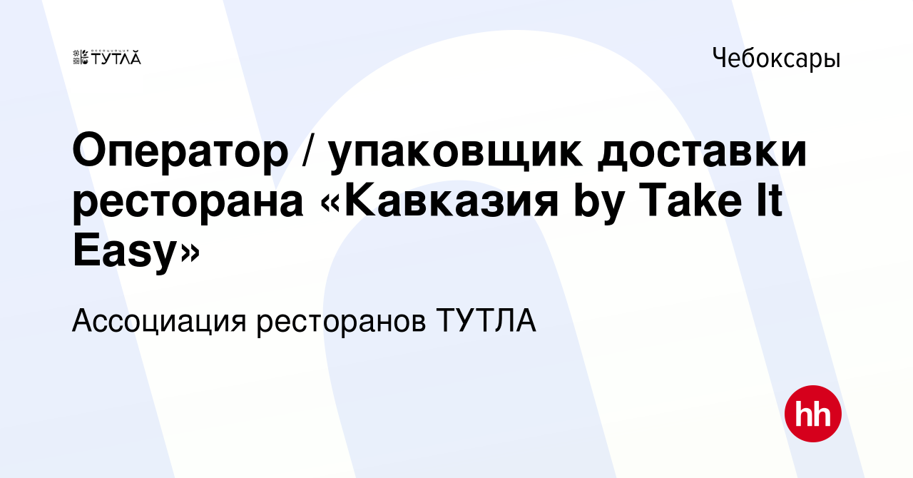 Вакансия Оператор / упаковщик доставки ресторана «Кавказия by Take It Easy»  в Чебоксарах, работа в компании Ассоциация ресторанов ТУТЛА