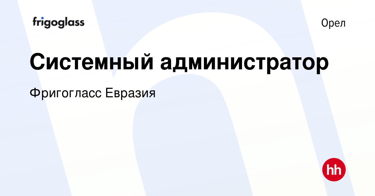 Вакансия Системный администратор в Орле, работа в компании Фригогласс  Евразия (вакансия в архиве c 9 января 2024)