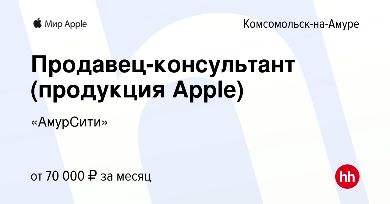 Вакансия Продавец-консультант (продукция Apple) в Комсомольске-на-Амуре,  работа в компании «АмурСити» (вакансия в архиве c 9 января 2024)