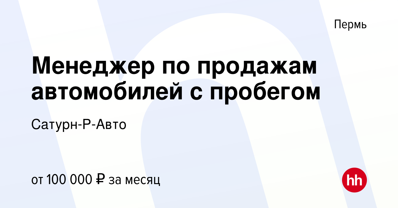 Вакансия Менеджер по продажам автомобилей с пробегом в Перми, работа в  компании Сатурн-Р-Авто (вакансия в архиве c 9 января 2024)