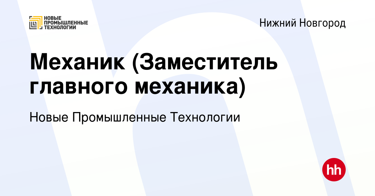 Вакансия Механик (Заместитель главного механика) в Нижнем Новгороде, работа  в компании Новые Промышленные Технологии (вакансия в архиве c 9 января 2024)