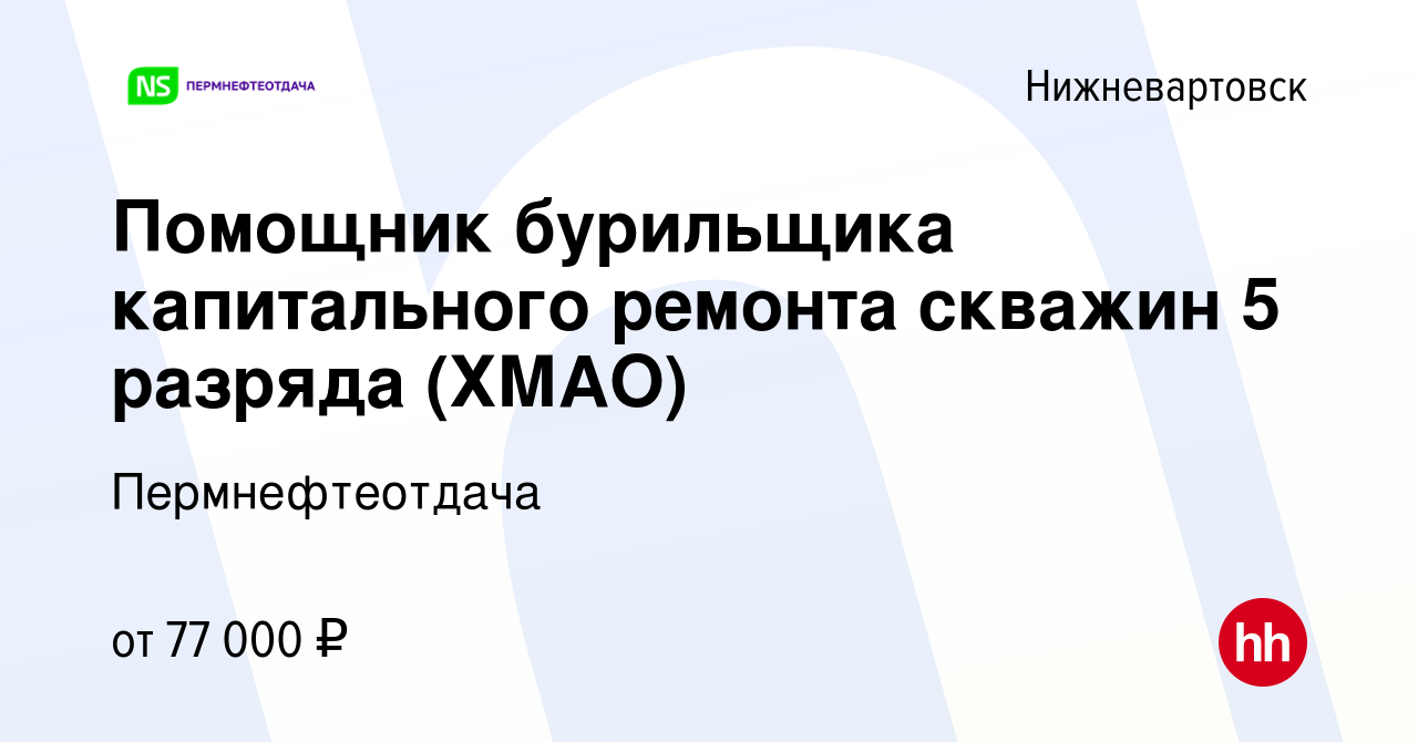 Вакансия Помощник бурильщика капитального ремонта скважин 5 разряда (ХМАО)  в Нижневартовске, работа в компании Пермнефтеотдача