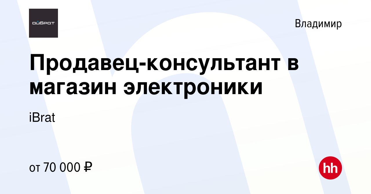 Вакансия Продавец-консультант в магазин электроники во Владимире, работа в  компании iBrat (вакансия в архиве c 9 января 2024)