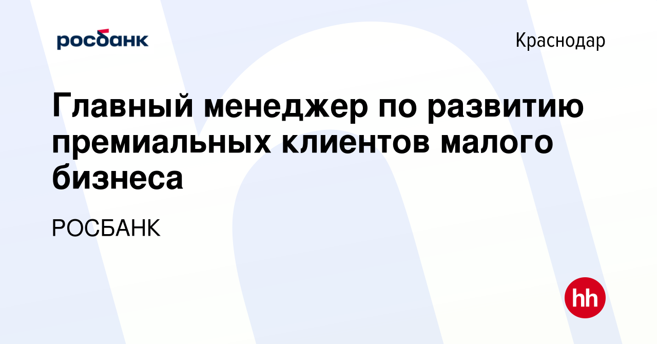 Вакансия Главный менеджер по развитию премиальных клиентов малого бизнеса в  Краснодаре, работа в компании «РОСБАНК» (вакансия в архиве c 9 января 2024)