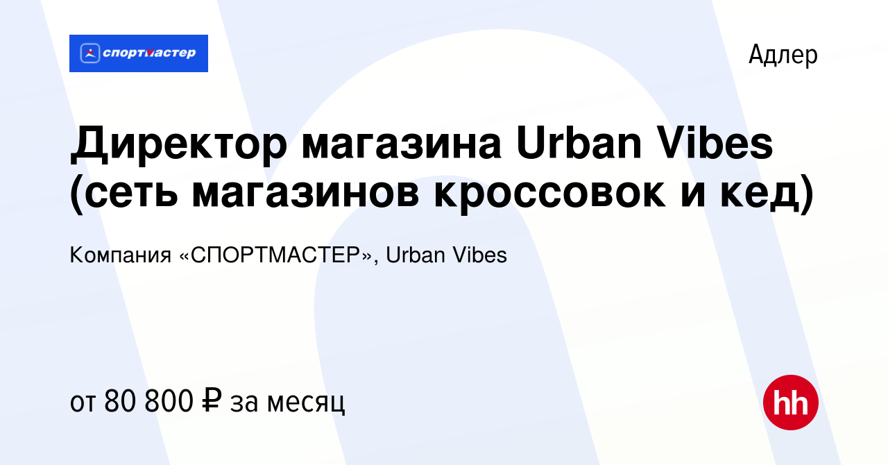 Вакансия Директор магазина Urban Vibes (сеть магазинов кроссовок и кед) в  Адлере, работа в компании Компания «СПОРТМАСТЕР», Urban Vibes (вакансия в  архиве c 8 февраля 2024)