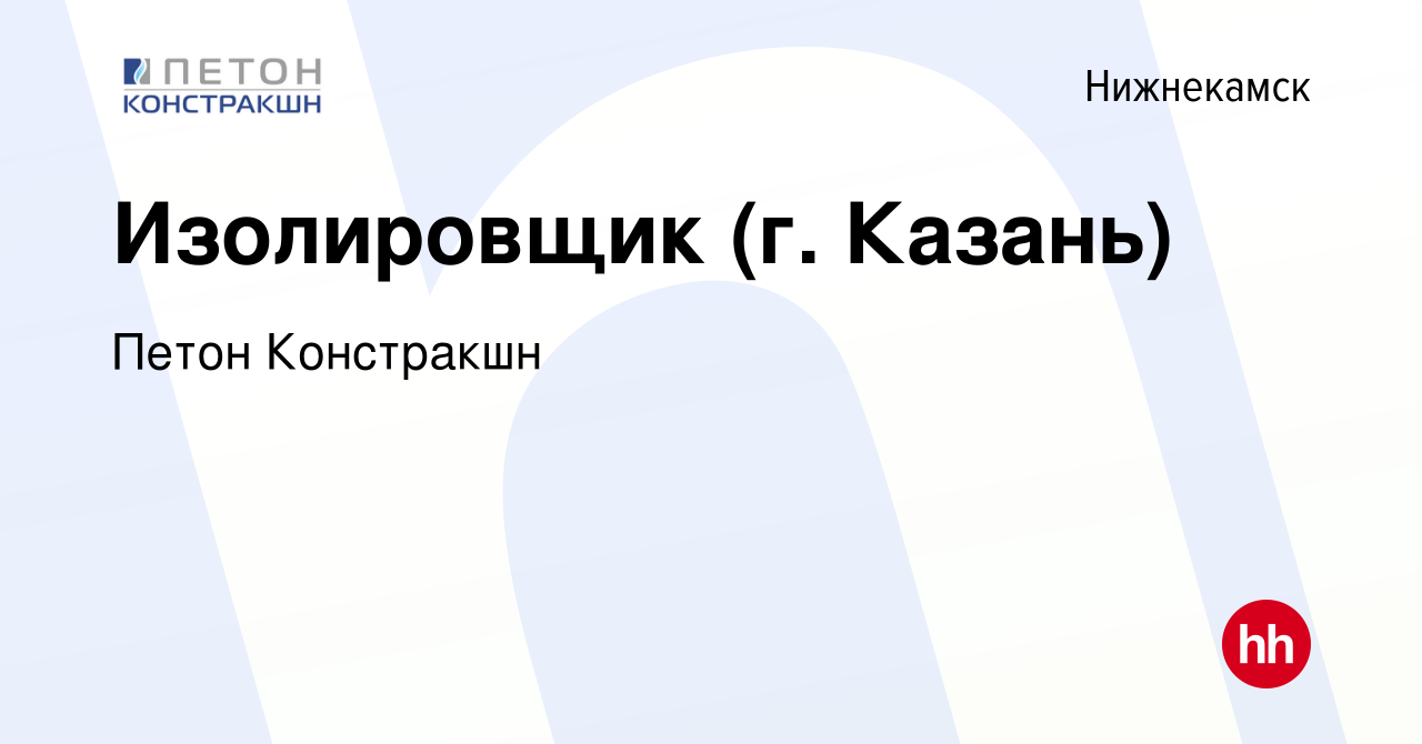 Вакансия Изолировщик (г. Казань) в Нижнекамске, работа в компании Петон  Констракшн (вакансия в архиве c 9 января 2024)