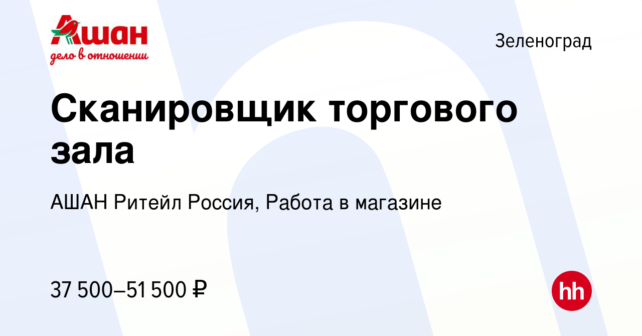 Вакансия Сканировщик торгового зала в Зеленограде, работа в компании АШАН  Ритейл Россия, Работа в магазине (вакансия в архиве c 4 февраля 2024)