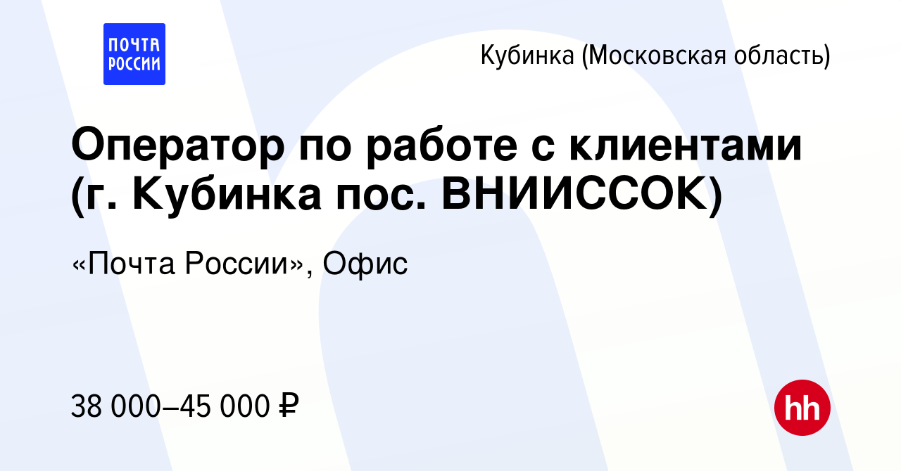 Вакансия Оператор по работе с клиентами (г. Кубинка пос. ВНИИССОК) в Кубинке,  работа в компании «Почта России», Офис (вакансия в архиве c 9 января 2024)