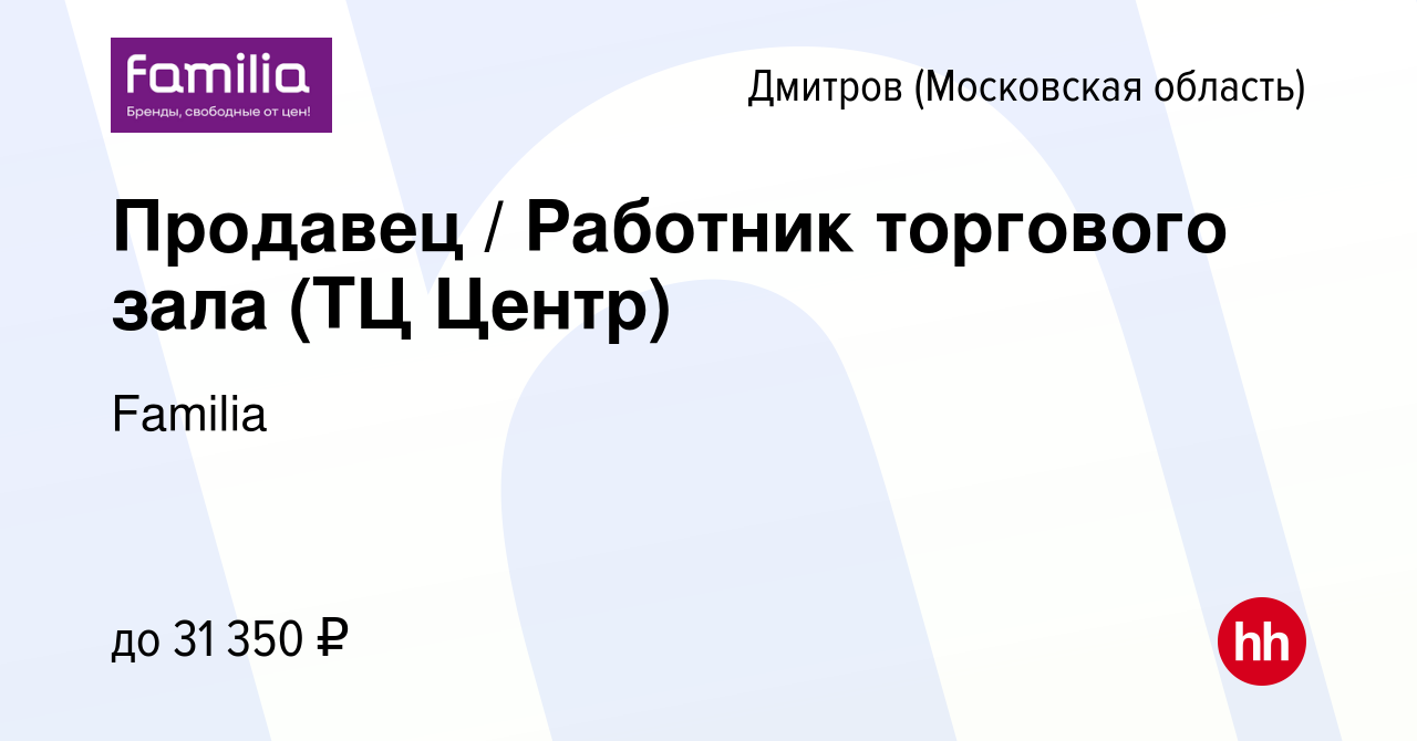 Вакансия Продавец / Работник торгового зала (ТЦ Центр) в Дмитрове, работа в  компании Familia (вакансия в архиве c 25 февраля 2024)