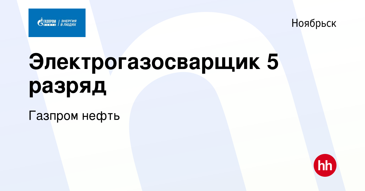 Вакансия Электрогазосварщик 5 разряд в Ноябрьске, работа в компании ПАО  «Газпром нефть» Рабочие позиции