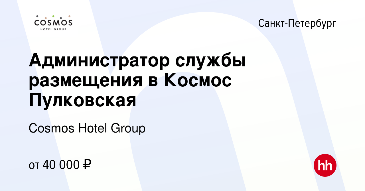 Вакансия Администратор службы размещения в Космос Пулковская в  Санкт-Петербурге, работа в компании Cosmos Hotel Group (вакансия в архиве c  26 февраля 2024)