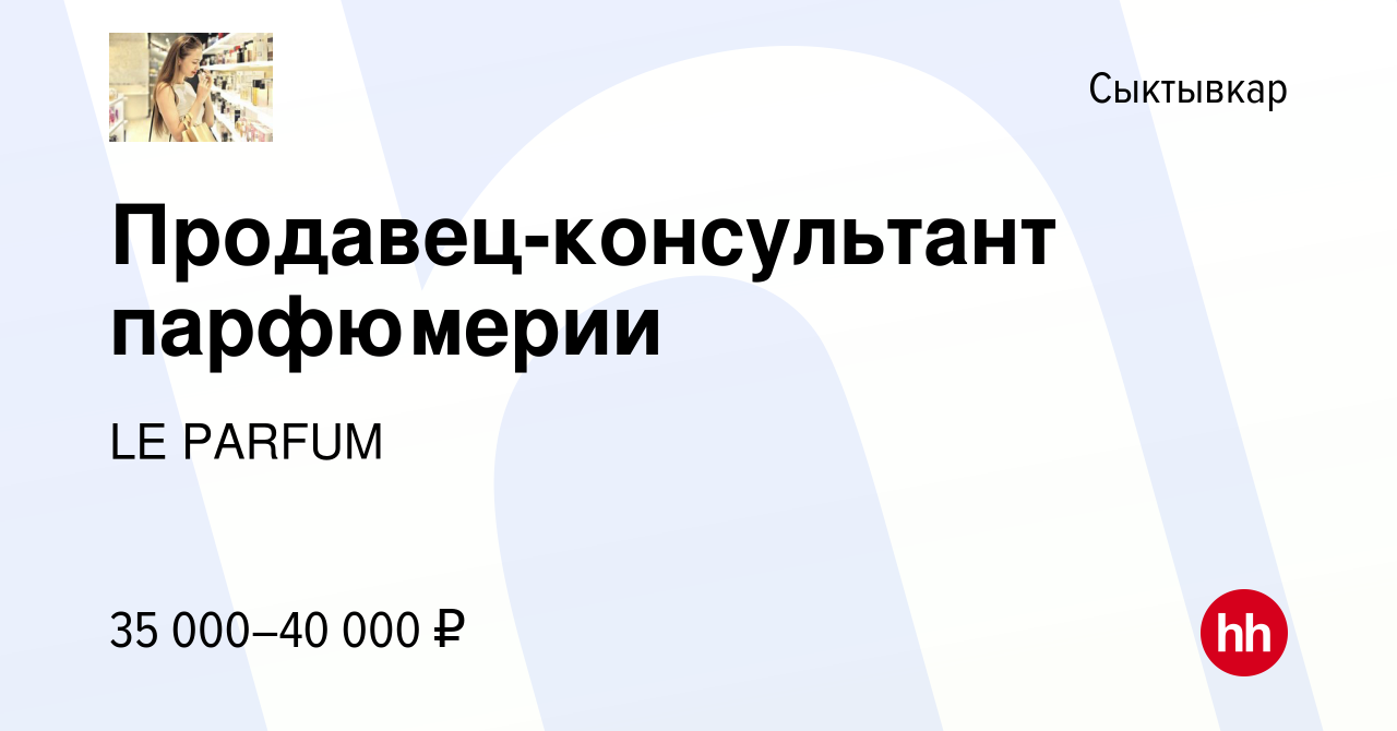 Вакансия Продавец-консультант парфюмерии в Сыктывкаре, работа в компании LE  PARFUM (вакансия в архиве c 9 января 2024)