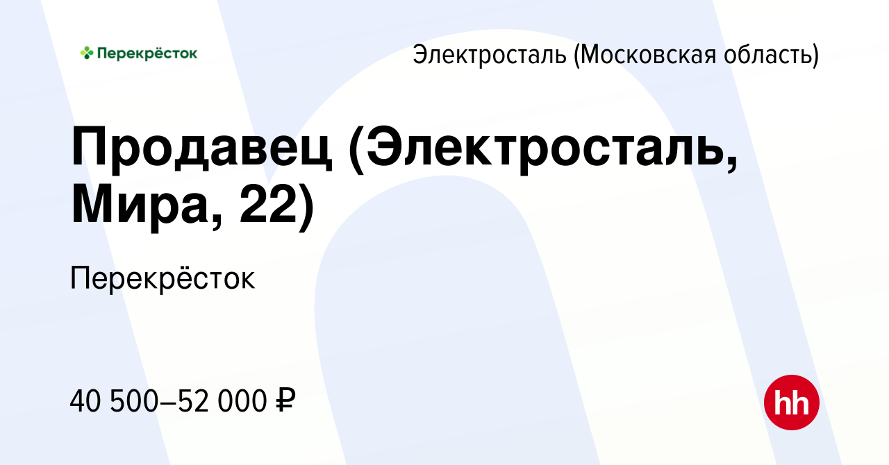 Вакансия Продавец (Электросталь, Мира, 22) в Электростали, работа в  компании Перекрёсток (вакансия в архиве c 9 января 2024)