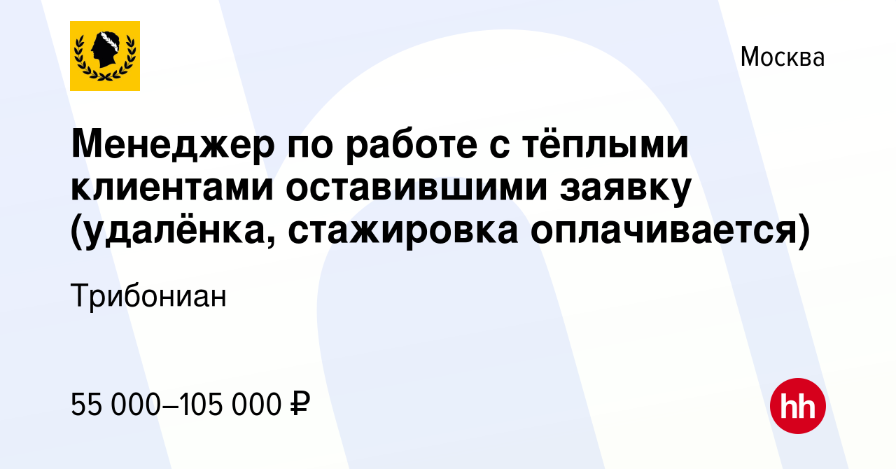 Вакансия Менеджер по работе с тёплыми клиентами оставившими заявку  (удалёнка, стажировка оплачивается) в Москве, работа в компании Трибониан  (вакансия в архиве c 9 января 2024)