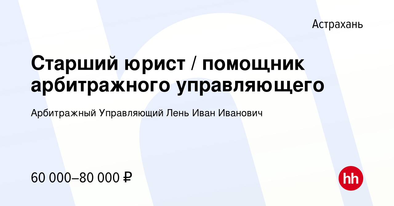 Вакансия Старший юрист / помощник арбитражного управляющего в Астрахани,  работа в компании Арбитражный Управляющий Лень Иван Иванович (вакансия в  архиве c 9 января 2024)