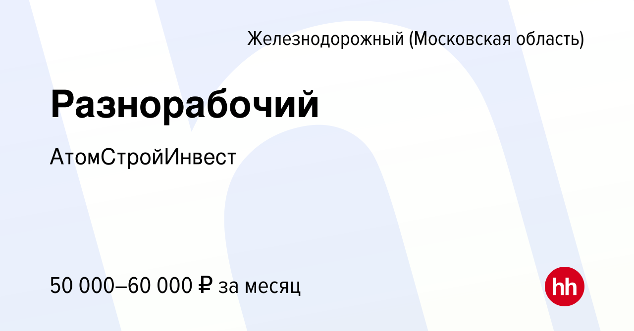 Вакансия Разнорабочий в Железнодорожном, работа в компании АтомСтройИнвест  (вакансия в архиве c 9 января 2024)