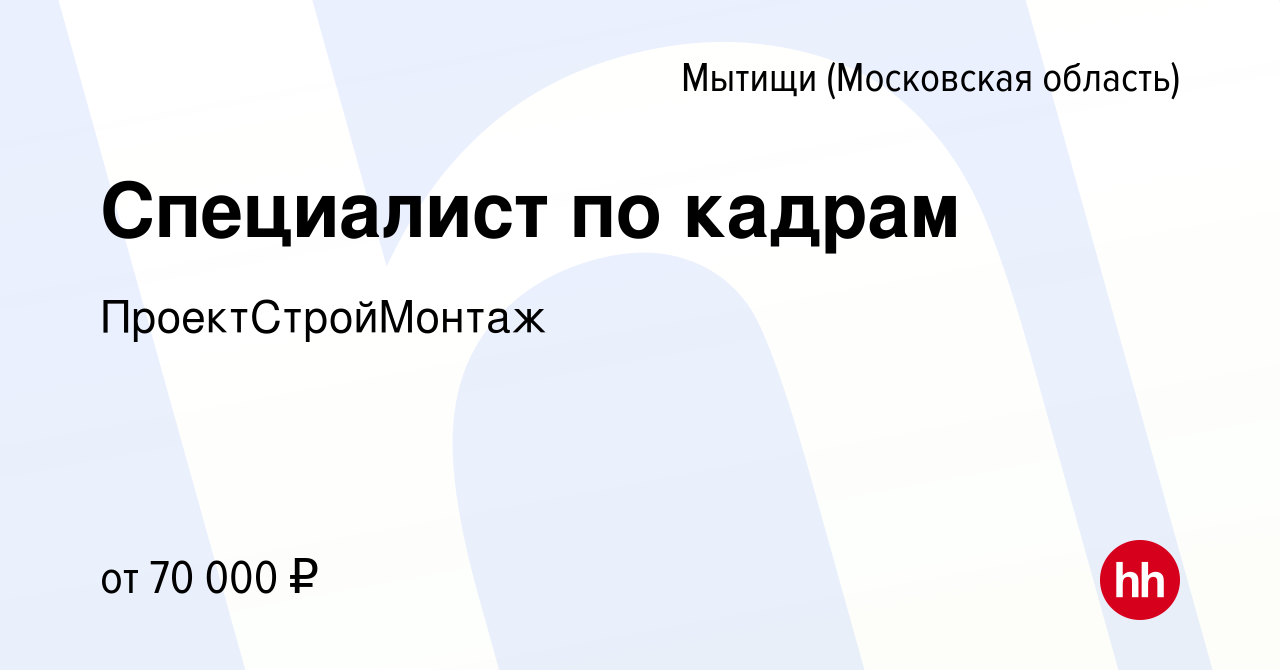 Вакансия Специалист по кадрам в Мытищах, работа в компании  ПроектСтройМонтаж (вакансия в архиве c 10 января 2024)