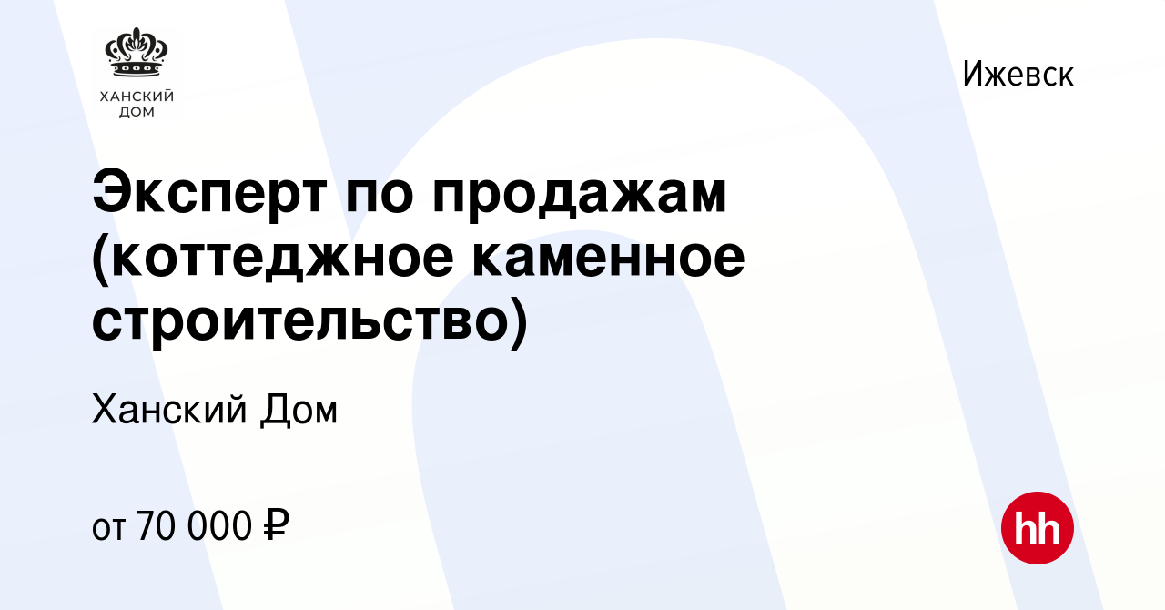 Вакансия Эксперт по продажам (коттеджное каменное строительство) в Ижевске,  работа в компании Ханский Дом (вакансия в архиве c 15 февраля 2024)