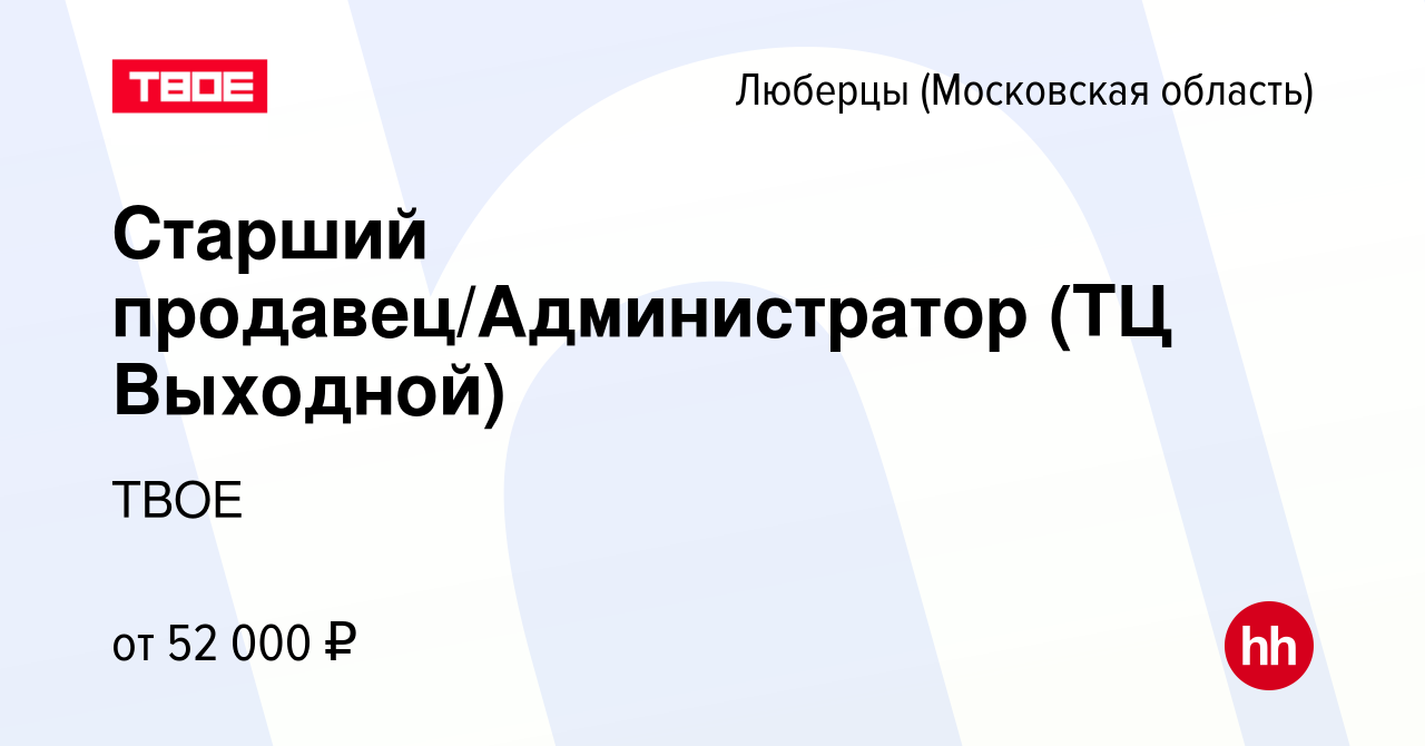 Вакансия Старший продавец/Администратор (ТЦ Выходной) в Люберцах, работа в  компании ТВОЕ (вакансия в архиве c 17 апреля 2024)