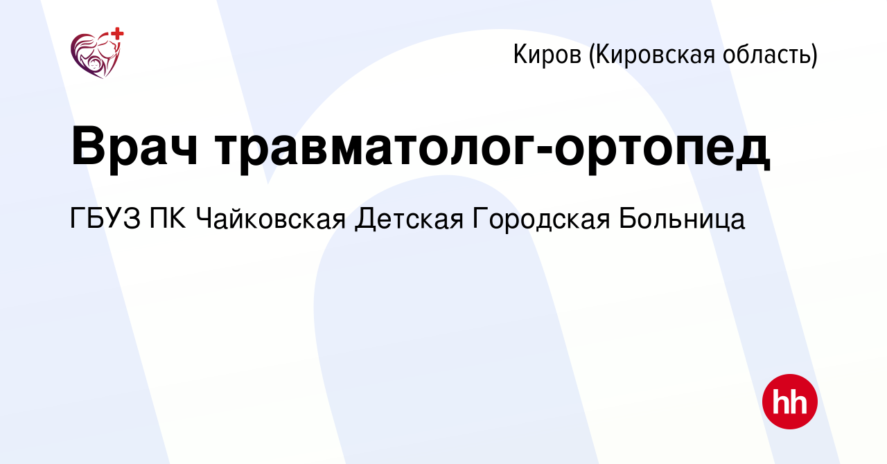 Вакансия Врач травматолог-ортопед в Кирове (Кировская область), работа в  компании ГБУЗ ПК Чайковская Детская Городская Больница (вакансия в архиве c  10 января 2024)