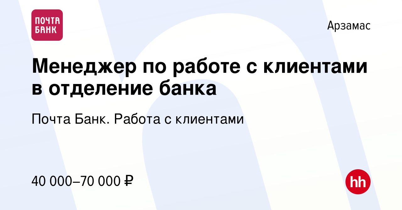 Вакансия Менеджер по работе с клиентами в отделение банка в Арзамасе, работа  в компании Почта Банк. Работа с клиентами (вакансия в архиве c 25 декабря  2023)