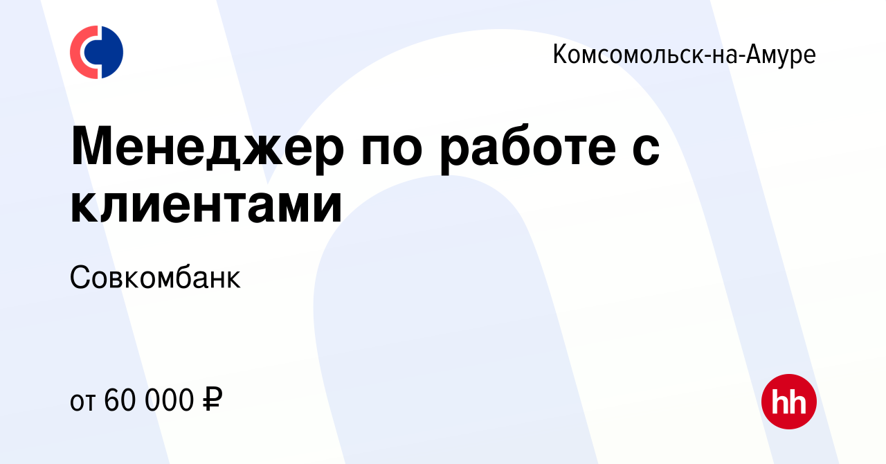 Вакансия Менеджер по работе с клиентами в Комсомольске-на-Амуре, работа в  компании Совкомбанк (вакансия в архиве c 18 апреля 2024)