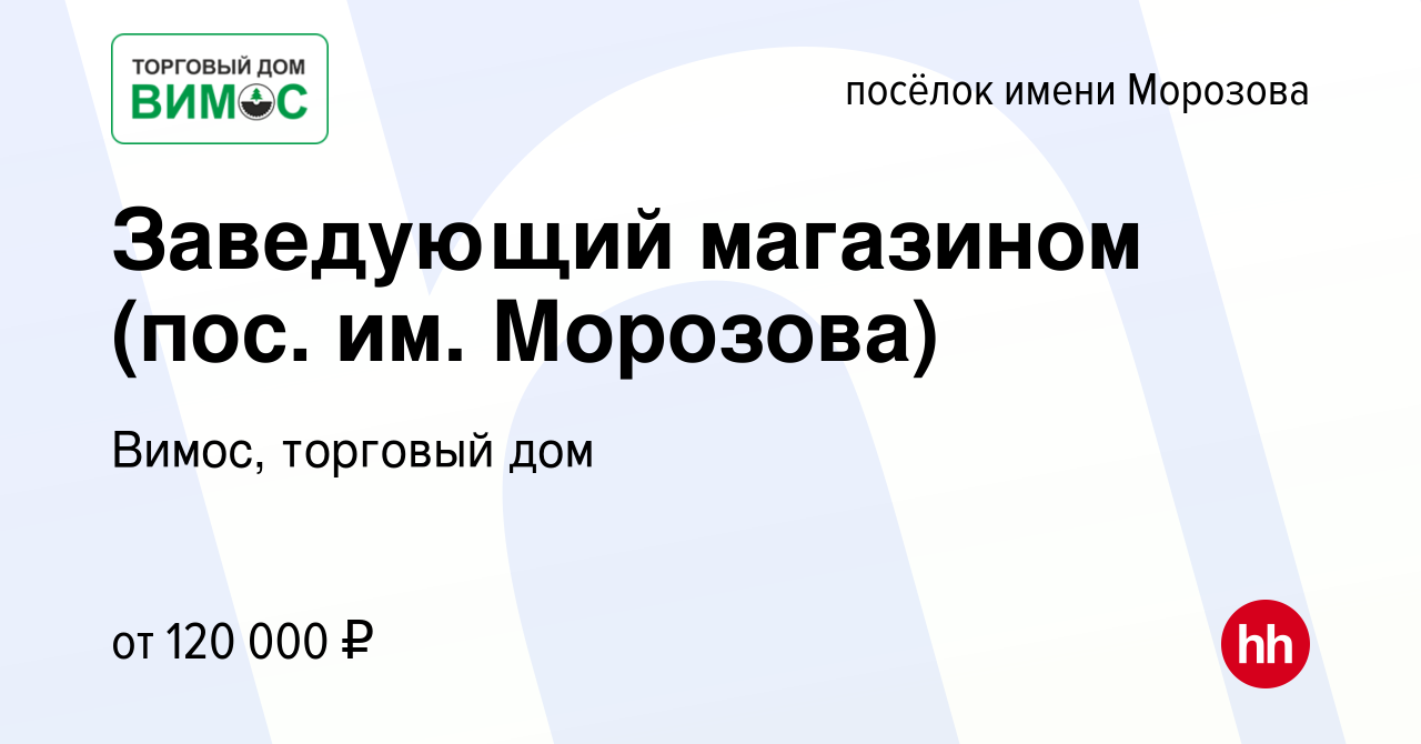 Вакансия Заведующий магазином (пос. им. Морозова) в посёлке имени Морозова,  работа в компании Вимос, торговый дом (вакансия в архиве c 13 декабря 2023)