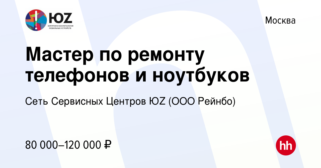 Вакансия Мастер по ремонту телефонов и ноутбуков в Москве, работа в  компании Сеть Сервисных Центров ЮZ (ООО Рейнбо) (вакансия в архиве c 10  января 2024)