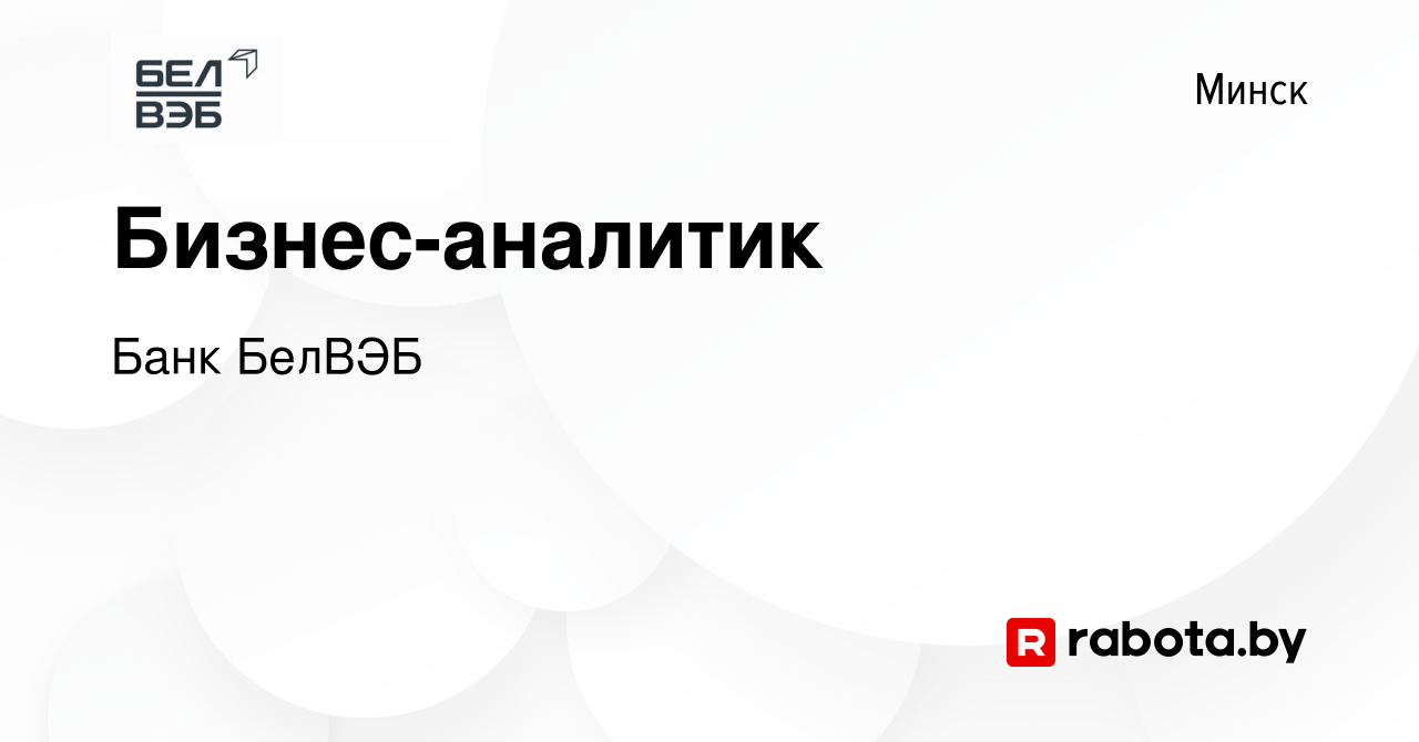 Вакансия Бизнес-аналитик в Минске, работа в компании Банк БелВЭБ (вакансия  в архиве c 6 февраля 2024)