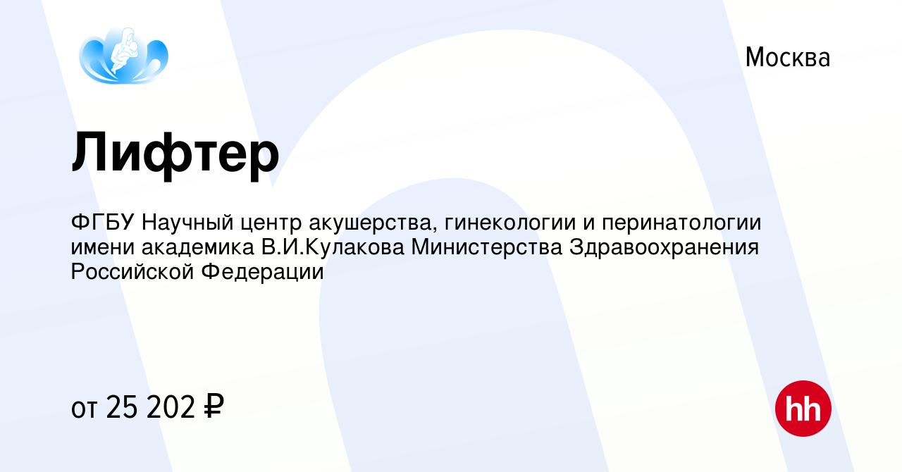 Вакансия Лифтер в Москве, работа в компании ФГБУ Научный центр акушерства,  гинекологии и перинатологии имени академика В.И.Кулакова Министерства  Здравоохранения Российской Федерации (вакансия в архиве c 10 января 2024)