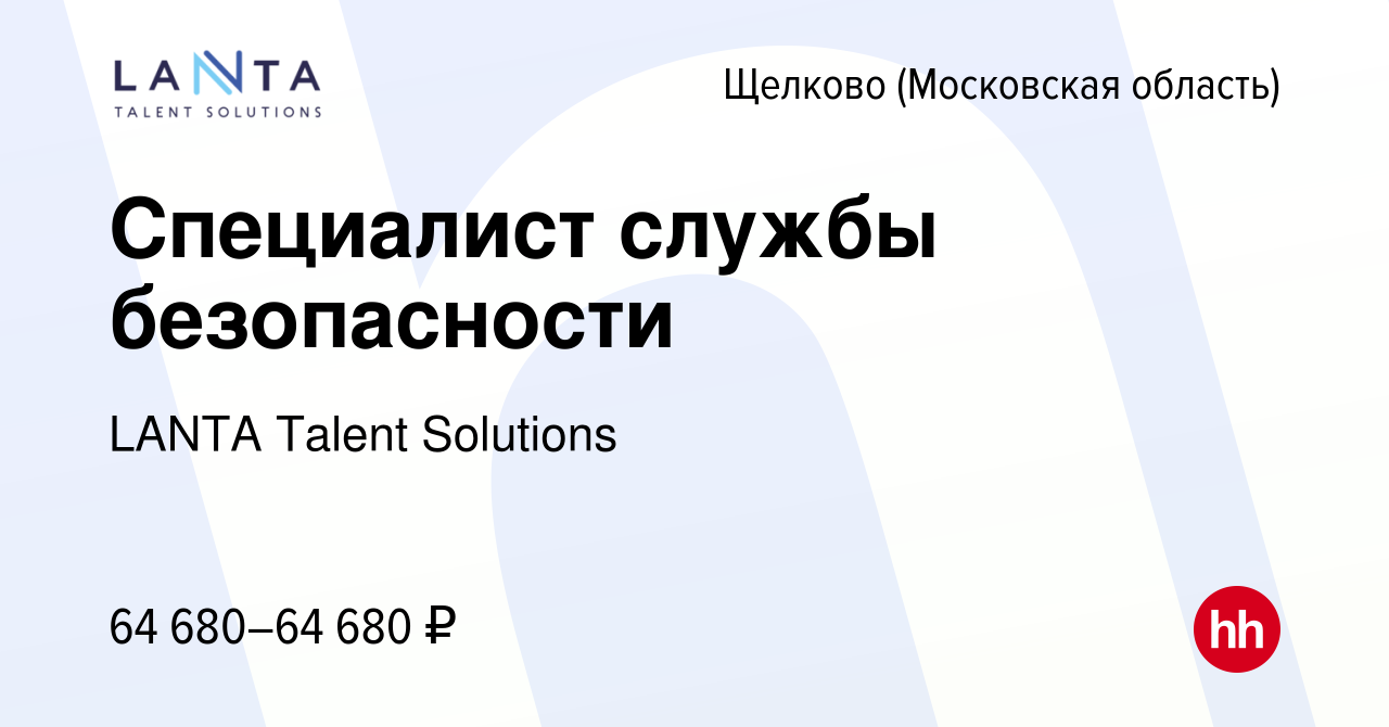 Вакансия Специалист службы безопасности в Щелково, работа в компании LANTA  Talent Solutions (вакансия в архиве c 26 декабря 2023)