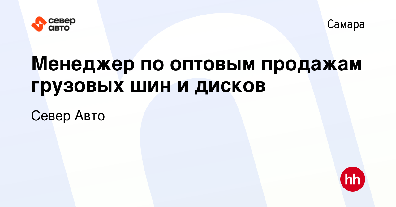 Вакансия Менеджер по оптовым продажам грузовых шин и дисков в Самаре,  работа в компании Север Авто (вакансия в архиве c 7 февраля 2024)