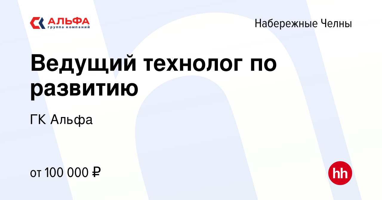 Вакансия Ведущий технолог по развитию в Набережных Челнах, работа в  компании ГК Альфа (вакансия в архиве c 29 декабря 2023)