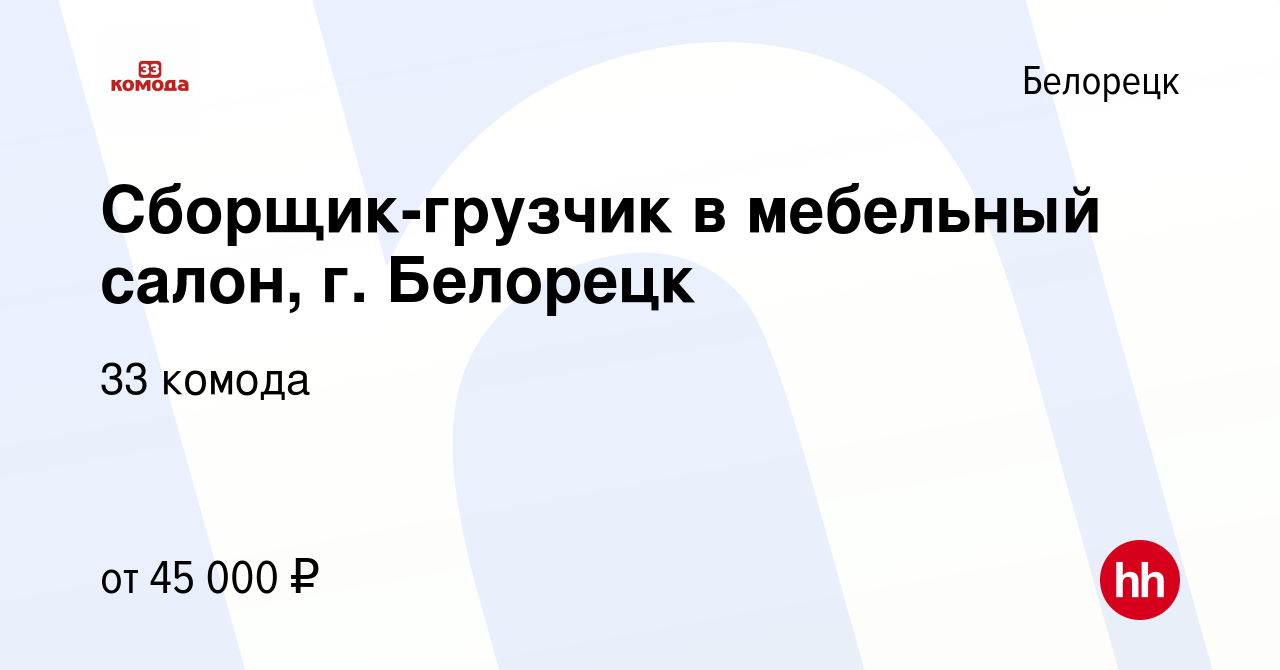 Вакансия Сборщик-грузчик в мебельный салон, г. Белорецк в Белорецке, работа  в компании 33 комода (вакансия в архиве c 10 января 2024)