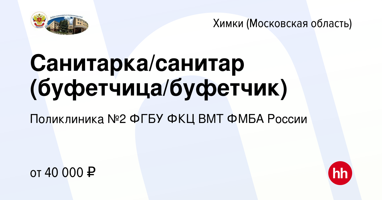 Вакансия Санитарка/санитар (буфетчица/буфетчик) в Химках, работа в компании  Поликлиника №2 ФГБУ ФКЦ ВМТ ФМБА России (вакансия в архиве c 10 января 2024)