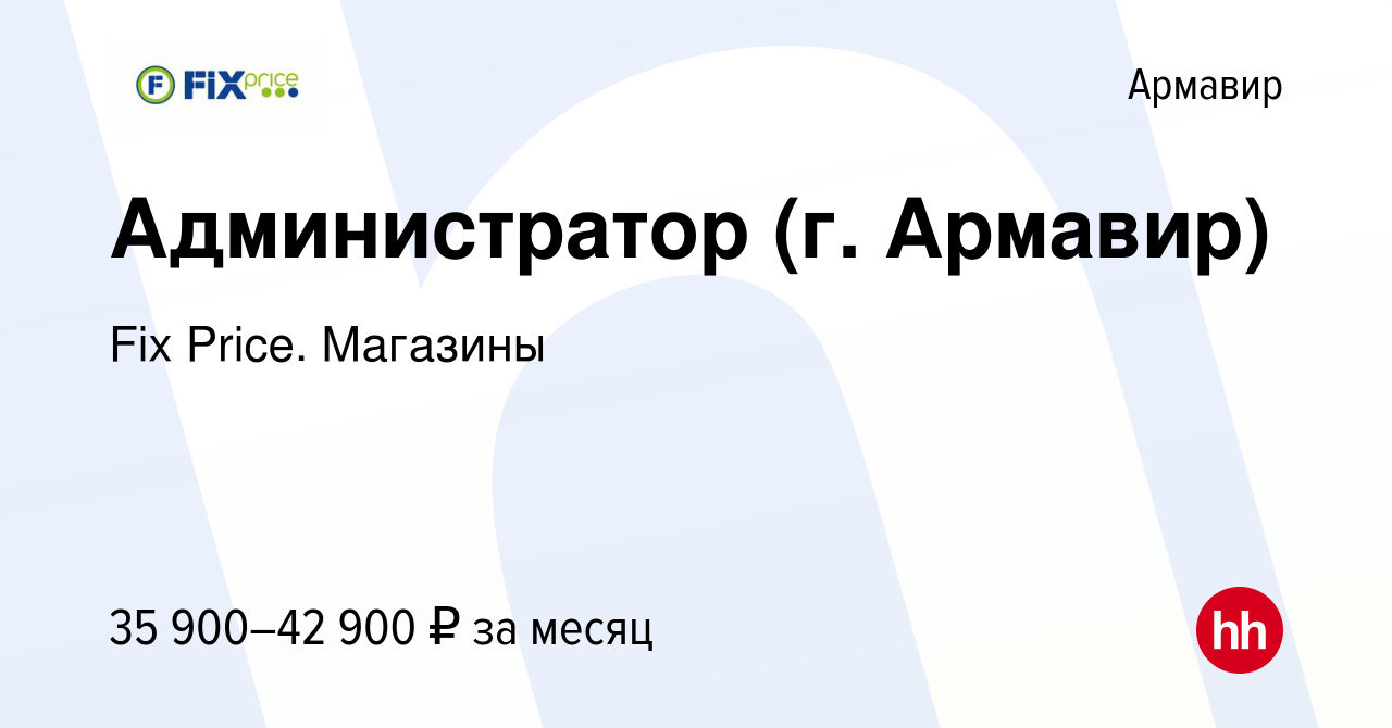 Вакансия Администратор (г. Армавир) в Армавире, работа в компании Fix  Price. Магазины (вакансия в архиве c 26 января 2024)