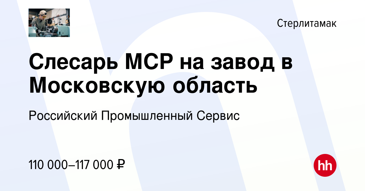 Вакансия Слесарь МСР на завод в Московскую область в Стерлитамаке, работа в  компании Российский Промышленный Сервис (вакансия в архиве c 10 января 2024)