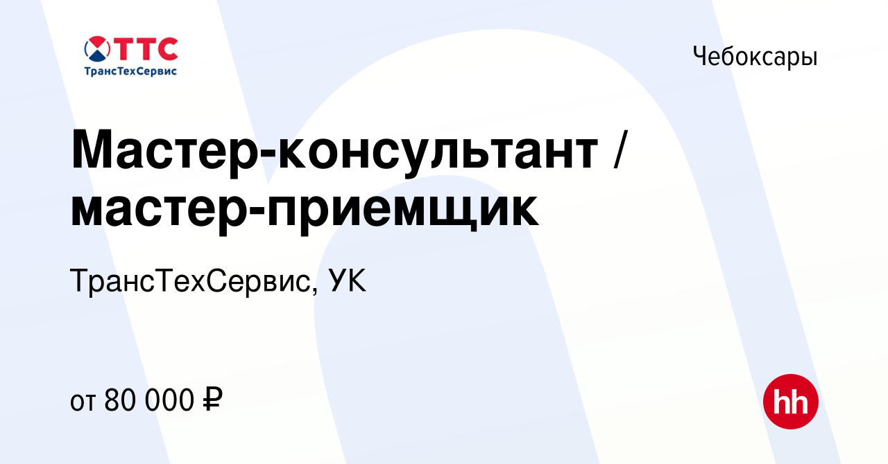 Вакансия Мастер-консультант / мастер-приемщик в Чебоксарах, работа в  компании ТрансТехСервис, УК (вакансия в архиве c 15 января 2024)