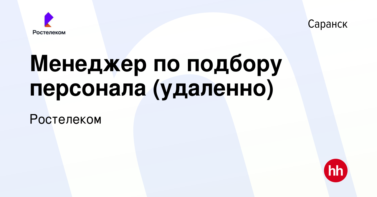 Вакансия Менеджер по подбору персонала (удаленно) в Саранске, работа в  компании Ростелеком (вакансия в архиве c 10 января 2024)