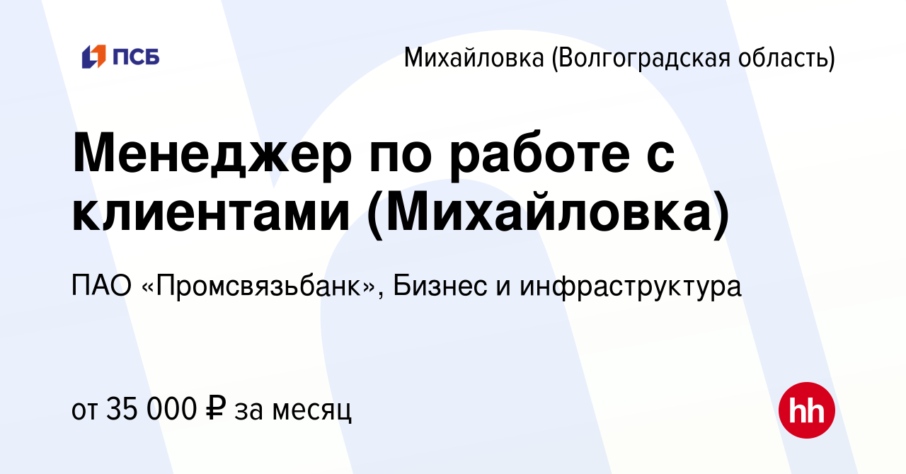 Вакансия Менеджер по работе с клиентами (Михайловка) в Михайловке  (Волгоградской области), работа в компании ПАО «Промсвязьбанк», Бизнес и  инфраструктура (вакансия в архиве c 10 января 2024)