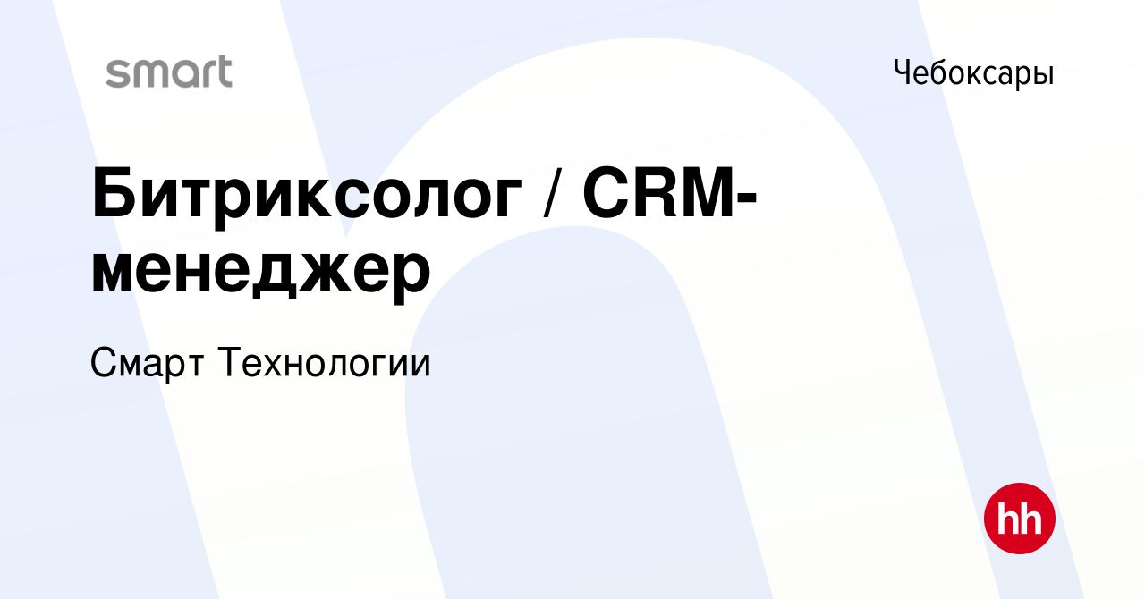 Вакансия Битриксолог / CRM-менеджер в Чебоксарах, работа в компании Смарт  Технологии (вакансия в архиве c 7 февраля 2024)