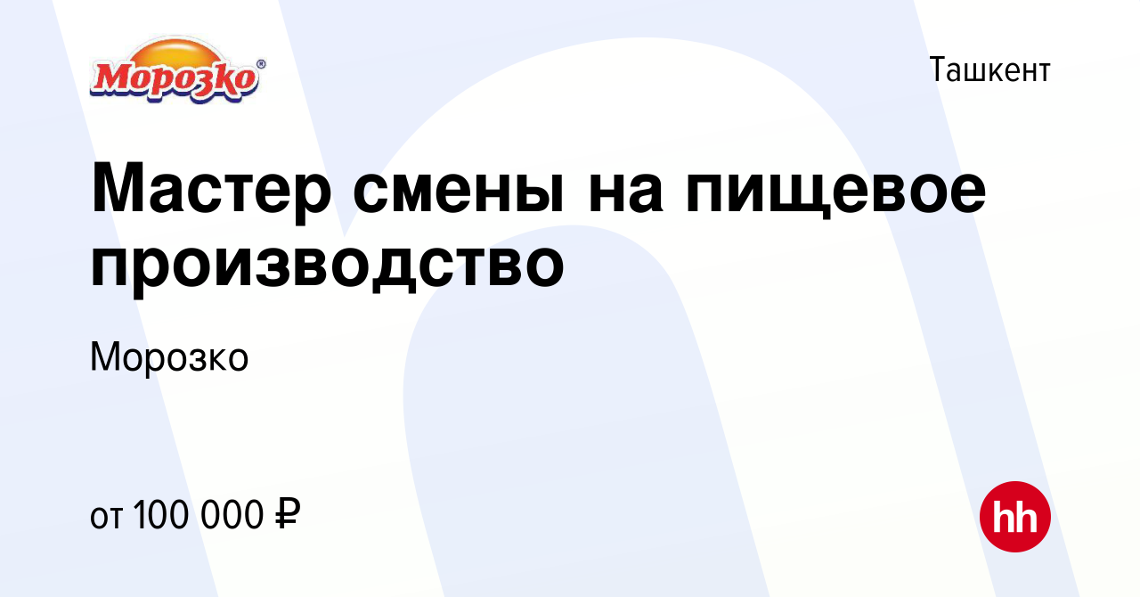 Вакансия Мастер смены на пищевое производство в Ташкенте, работа в компании  Морозко (вакансия в архиве c 10 января 2024)